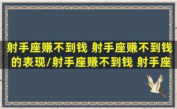 射手座赚不到钱 射手座赚不到钱的表现/射手座赚不到钱 射手座赚不到钱的表现-我的网站